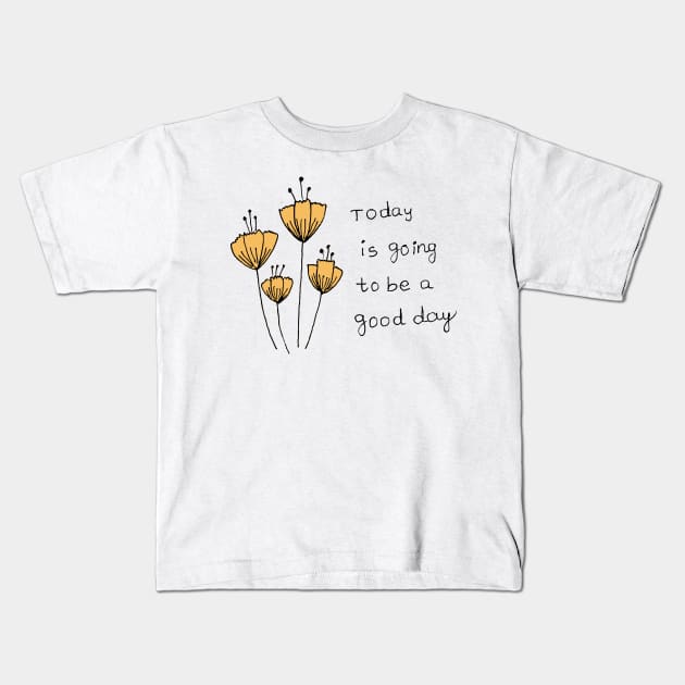 Today is going to be a good day Kids T-Shirt by HAVE SOME FUN